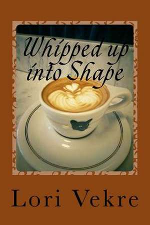 Whipped Up Into Shape de Lori Vekre