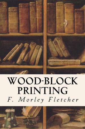 Wood-Block Printing de F. Morley Fletcher