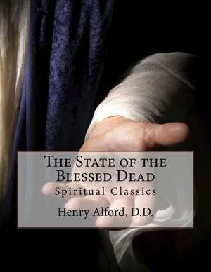 The State of the Blessed Dead de Henry Alford D. D.