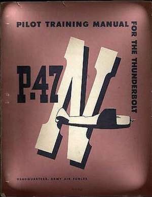 Pilot Training Manual for the Thunderbolt P-47n.( Special ) by de Army Air Forces