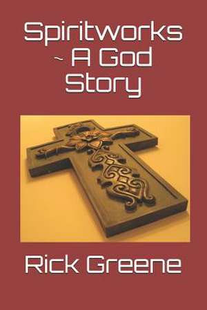 Spiritworks a God Story de Rick Greene