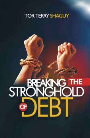 Breaking the Stronghold of Debt de Dr Tor Terry Shaguy