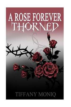 A Rose Forever Thorned de Moniq, MS Tiffany