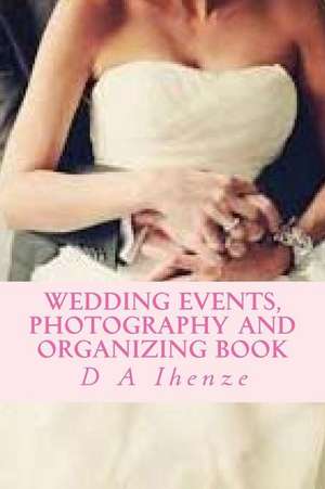 Wedding Events, Photography and Organizing Book de D. a. Ihenze