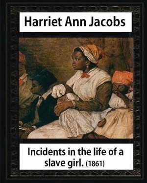 Incidents in the Life of a Slave Girl, by Harriet Ann Jacobs and L. Maria Child de Harriet Ann Jacobs