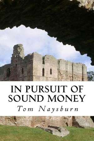 In Pursuit of Sound Money de Tom Naysburn