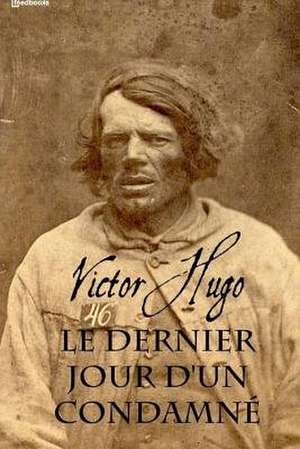 Le Dernier Jour D'Un Condamne de Victor Hugo