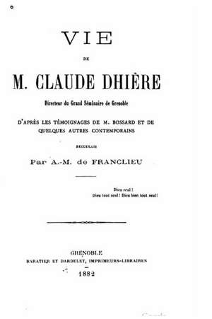 Vie de Claude Dhiere, Directeur Du Grand Seminaire de Grenoble de A. M. De Franclieu