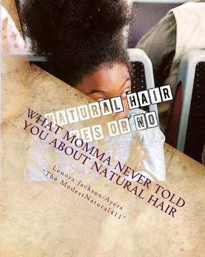 What Momma Never Told You about Natural Hair de Lenora Jackson-Ayers