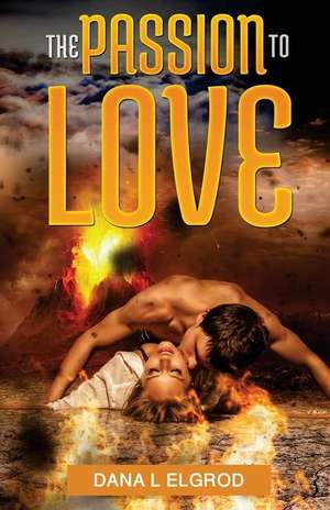 The Passion to Love de Dana L. Elgrod