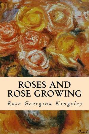 Roses and Rose Growing de Rose Georgina Kingsley