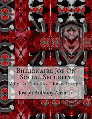 Billionaire Joe on Social Security. de King Joseph Anthony Alizio Jr