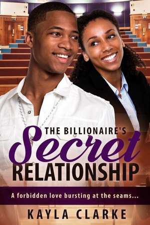 The Billionaire's Secret Relationship de Kayla Clarke