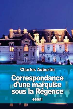 Correspondance D'Une Marquise Sous La Regence de Charles Aubertin