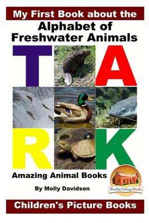 My First Book about the Alphabet of Freshwater Animals - Amazing Animal Books - Children's Picture Books de Molly Davidson