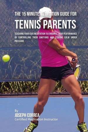 The 15 Minute Meditation Guide for Tennis Parents de Correa (Certified Meditation Instructor)