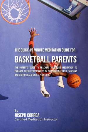 The Quick 15 Minute Meditation Guide for Basketball Parents de Correa (Certified Meditation Instructor)