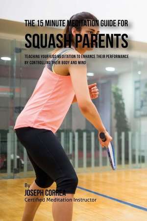 The 15 Minute Meditation Guide for Squash Parents de Correa (Certified Meditation Instructor)