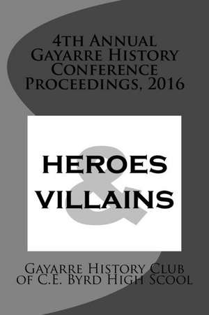 4th Annual Gayarre History Conference Proceedings, 2016 de Gayarre History Club of C. E. Byrd High