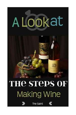 A Look at the Steps of Making Wine de The Saint