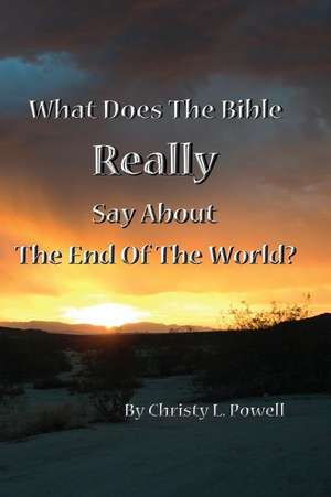 What Does the Bible Really Say about the End of the World? de Christy L. Powell