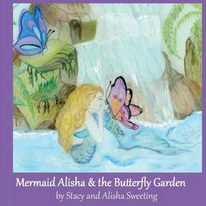 Mermaid Alisha and the Butterfly Garden de Stacy Sweeting