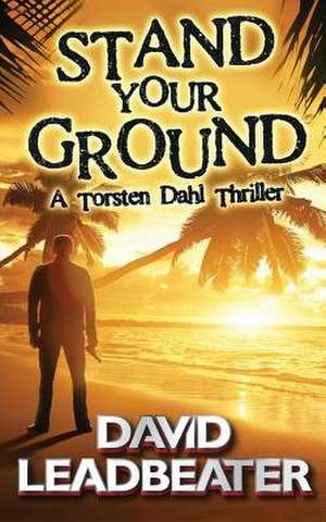 Stand Your Ground (a Torsten Dahl Thriller) de David Leadbeater