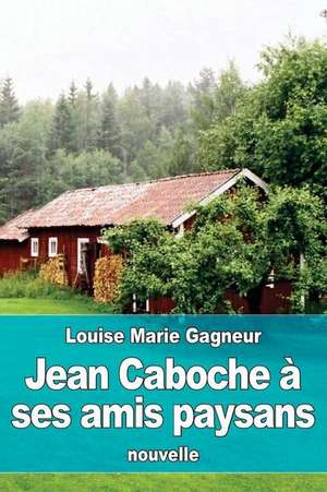 Jean Caboche a Ses Amis Paysans de Marie-Louise Gagneur