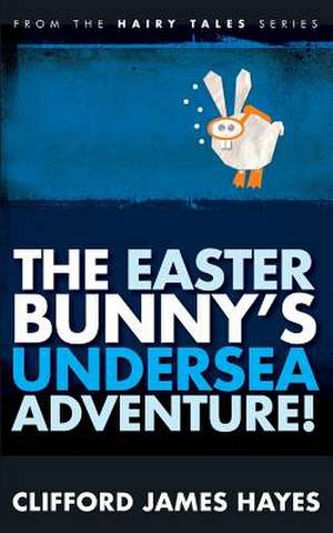 The Easter Bunny's Undersea Adventure! de Clifford James Hayes