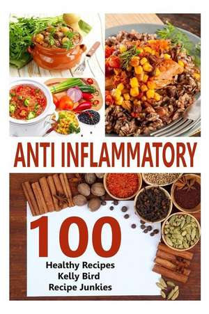 Anti Inflammatory Recipes - 100 Healthy Recipes de Kelly Bird