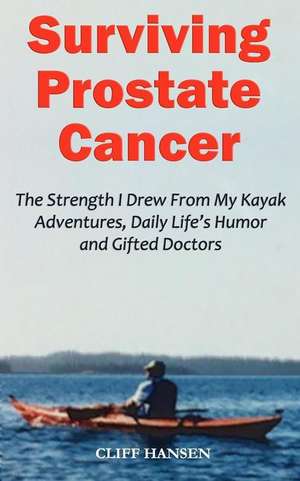 Surviving Prostate Cancer de Clifford Hansen