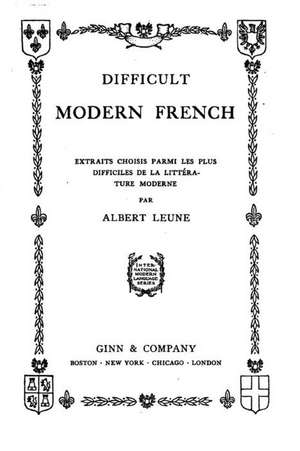 Difficult Modern French, Extraits Choisis Parmi Les Plus Difficiles de La Litterature Moderne de Albert Leune