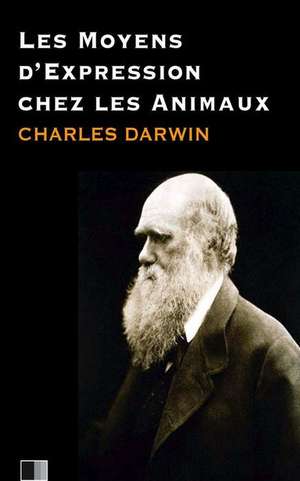 Les Moyens D'Expressions Chez Les Animaux de Charles Darwin