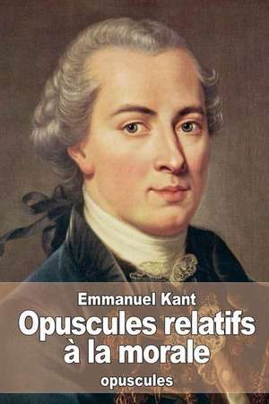 Opuscules Relatifs a la Morale de Emmanuel Kant