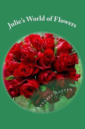 Julie's World of Flowers de Annabel Austen