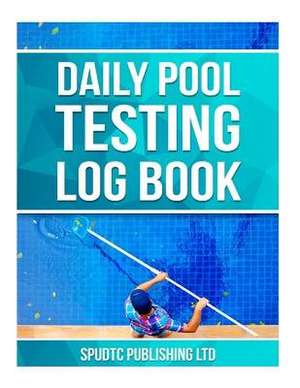 Daily Pool Testing Log Book de Spudtc Publishing Ltd