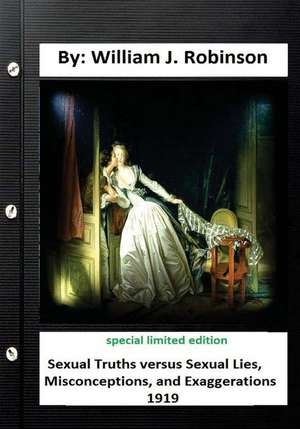 Sexual Truths Versus Sexual Lies, Misconceptions, and Exaggerations( 1919) de Robinson, William J.