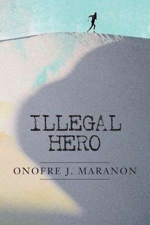 Illegal Hero de Onofre J. Maranon