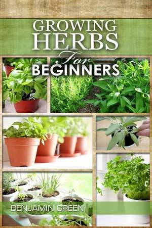 Growing Herbs for Beginners de Benjamin Green