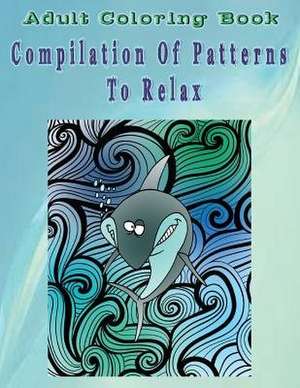 Adult Coloring Book Compilation of Patterns to Relax de Jenae Sanders