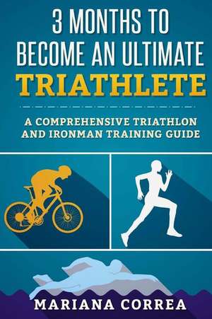 3 Months to Become an Ultimate Triathlete de Mariana Correa