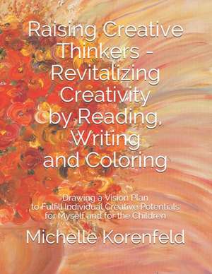 Raising Creative Thinkers - Revitalizing Creativity by Reading, Writing and Coloring de Michelle Korenfeld