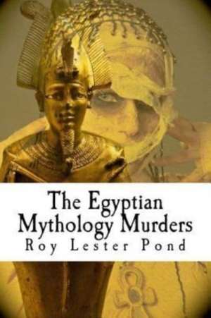 The Egyptian Mythology Murders de Roy Lester Pond