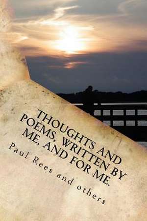 Thoughts, and Poems Written by and for Me. de Paul Rees