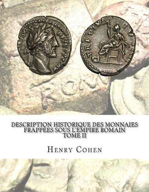 Description Historique Des Monnaies Frappees Sous L'Empire Romain Tome II de Henry Cohen