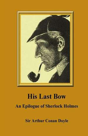 His Last Bow. an Epilogue of Sherlock Holmes de Sir Arthur Conan Doyle