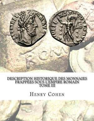 Description Historique Des Monnaies Frappees Sous L'Empire Romain Tome III de Henry Cohen