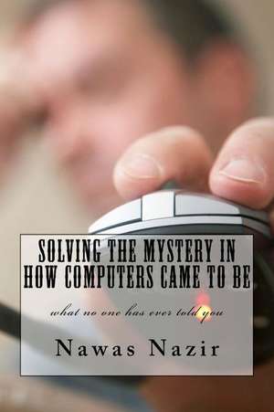 Solving the Mystery in How Computers Came to Be de Nawas Nazir