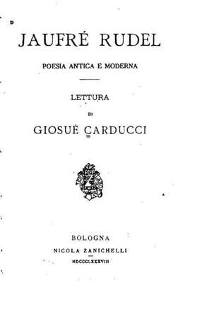 Jaufre Rudel, Poesia Antica E Moderna de Giosue Carducci