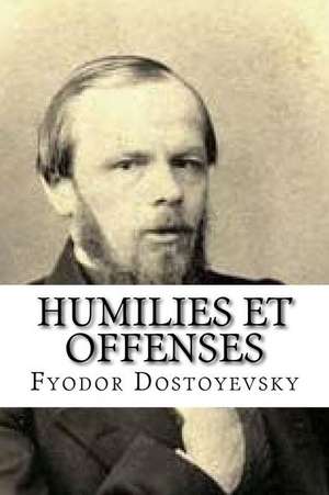 Humilies Et Offenses de Fyodor Dostoyevsky